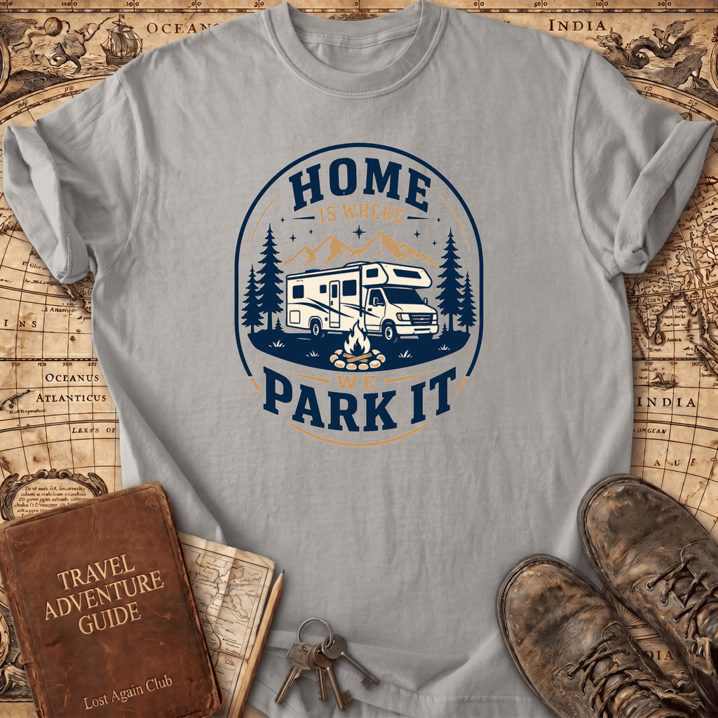 Home Is Where We Park It- T-Shirt