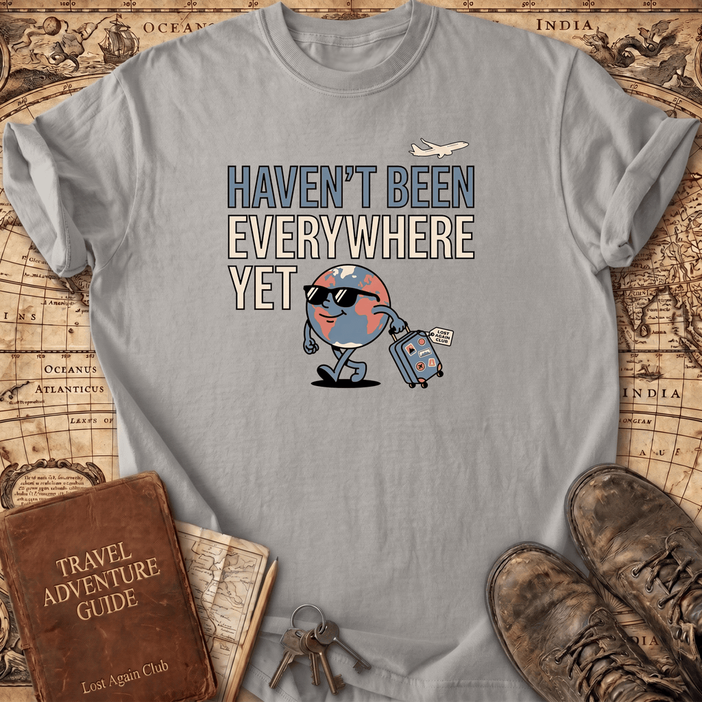 Haven't Been Everywhere Yet T-Shirt