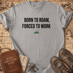 Born To Roam Forced To Work T-Shirt