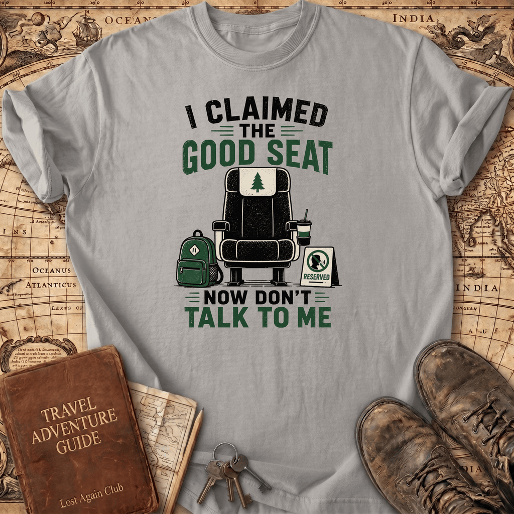 I Claimed The Good Seat - T-Shirt