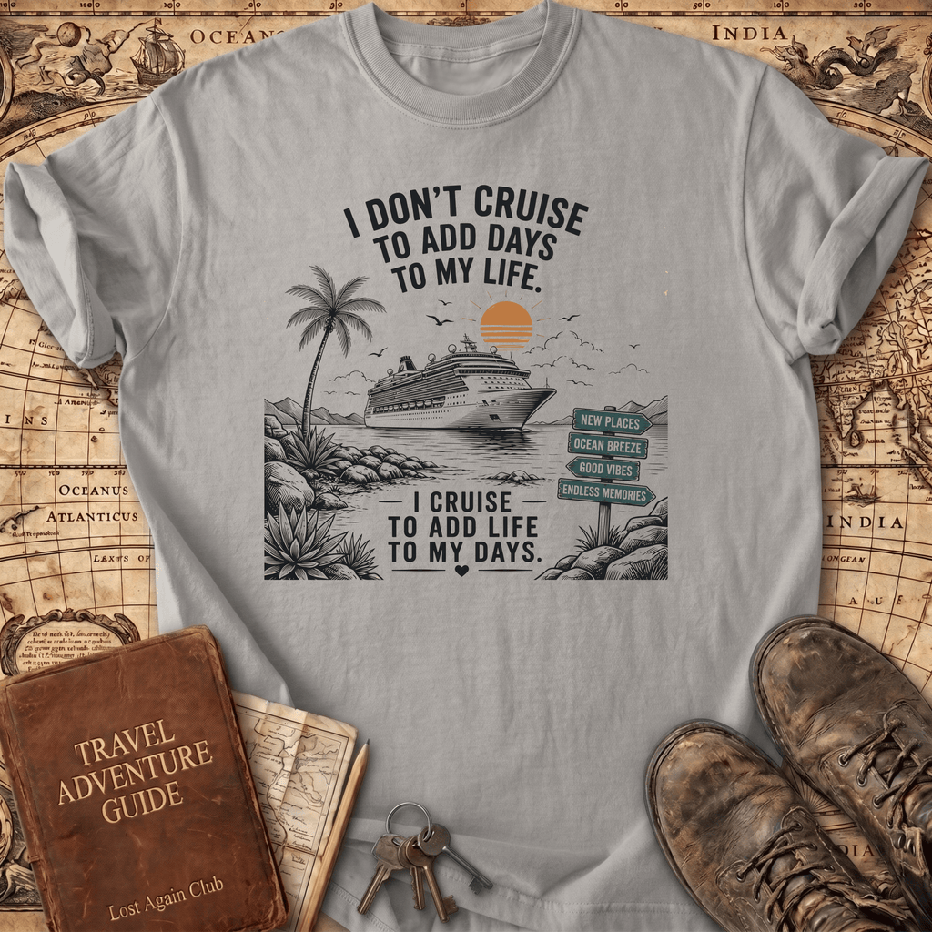 I Don't Cruise To Add Days - T-Shirt