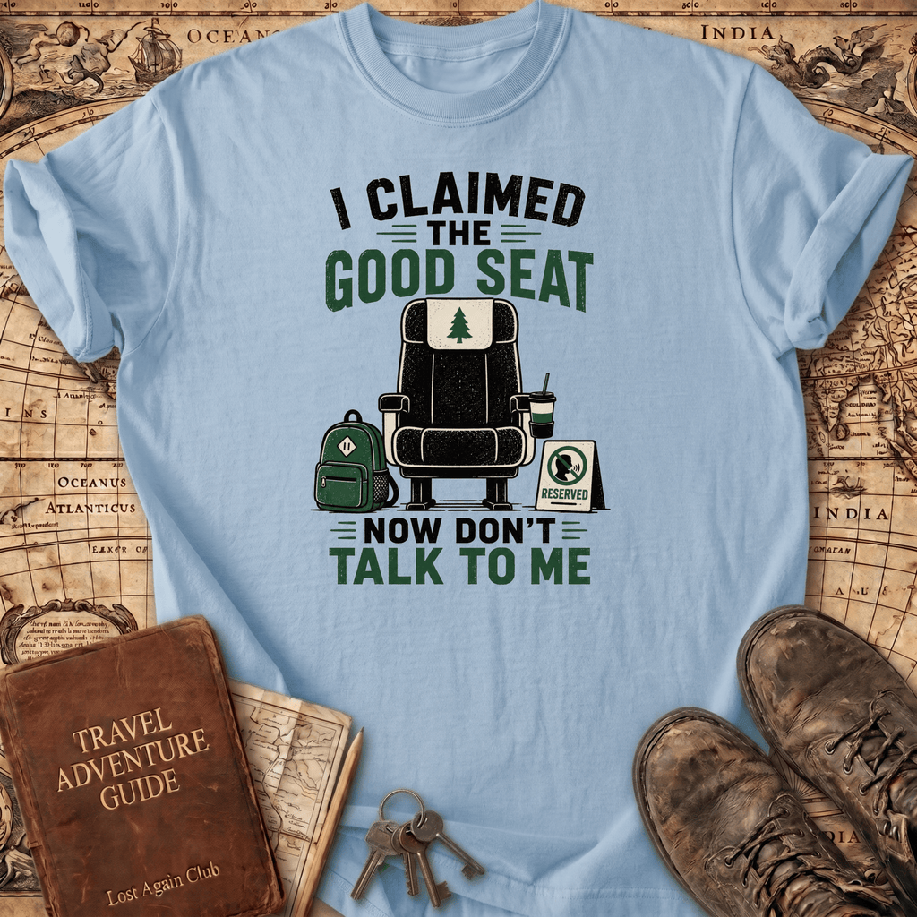 I Claimed The Good Seat - T-Shirt