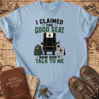 I Claimed The Good Seat - T-Shirt