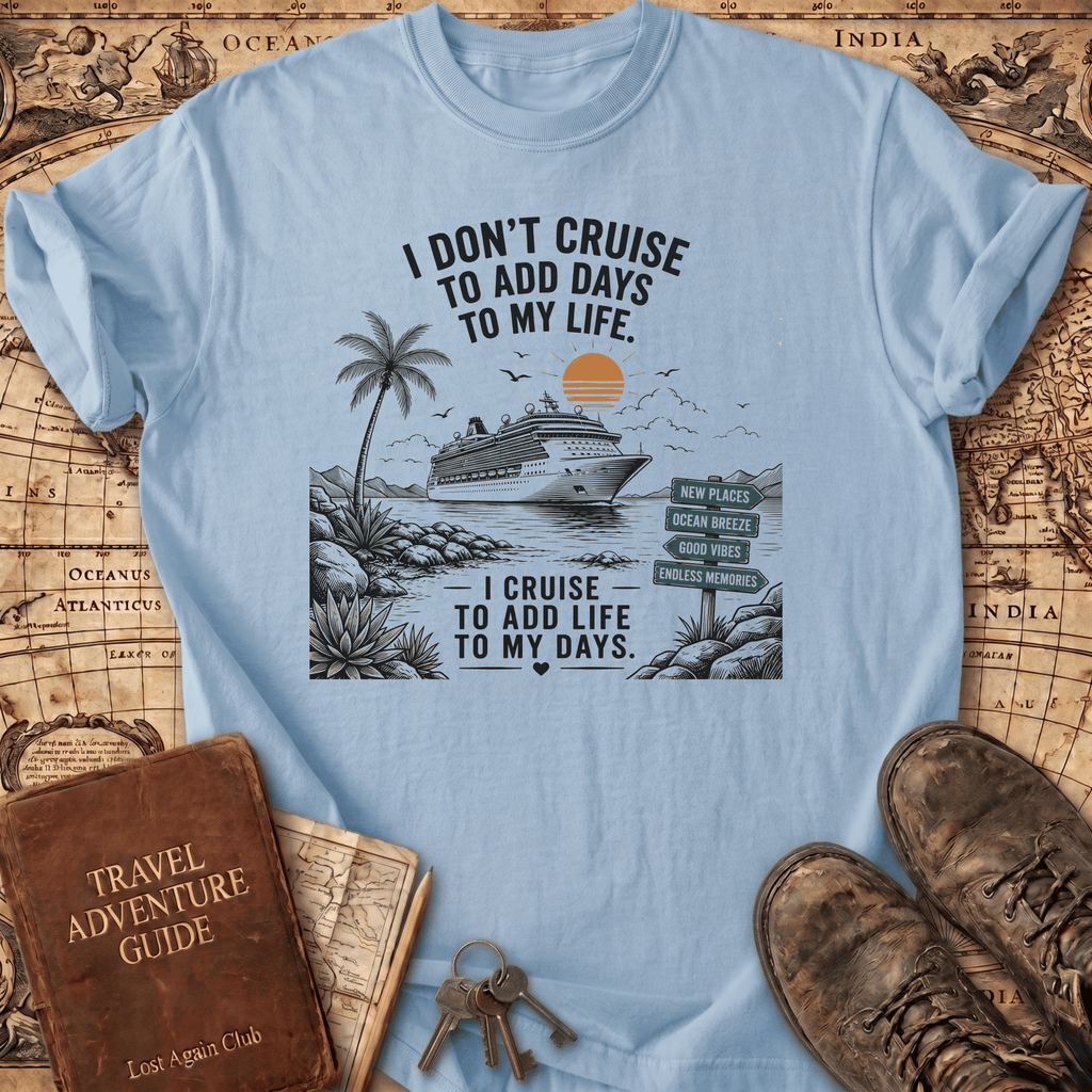 I Don't Cruise To Add Days - T-Shirt