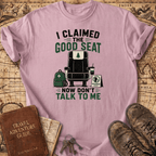I Claimed The Good Seat - T-Shirt