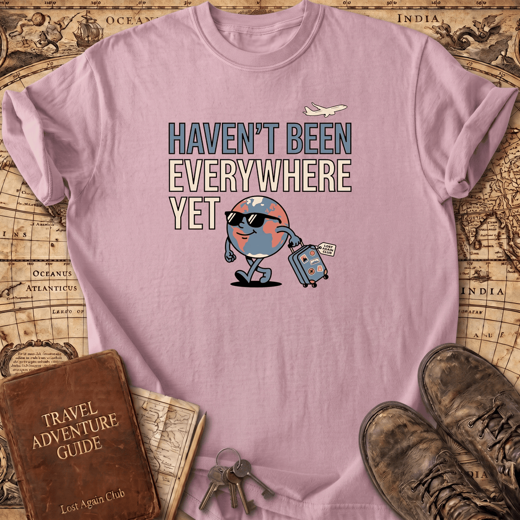 Haven't Been Everywhere Yet T-Shirt