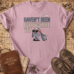 Haven't Been Everywhere Yet T-Shirt