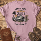 I Don't Need Therapy - Cruise 1 - T-Shirt