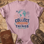 Collect Moments Not Things - T-Shirt