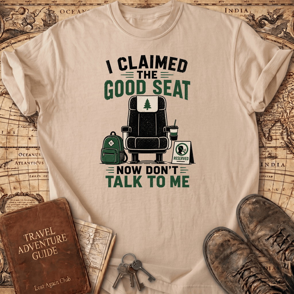 I Claimed The Good Seat - T-Shirt