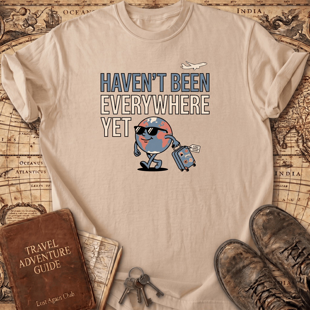 Haven't Been Everywhere Yet T-Shirt