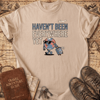 Haven't Been Everywhere Yet T-Shirt