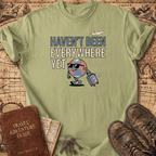 Haven't Been Everywhere Yet T-Shirt