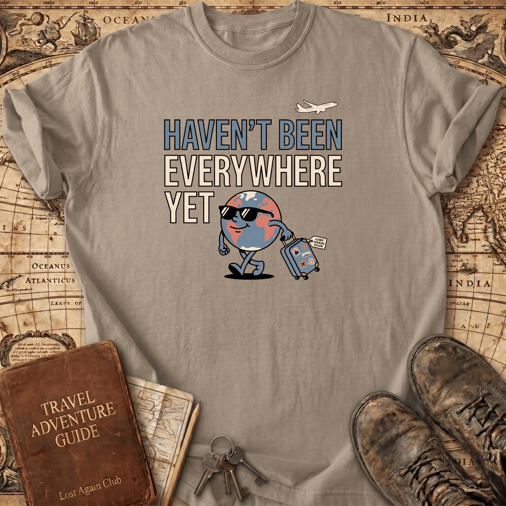 Haven't Been Everywhere Yet T-Shirt