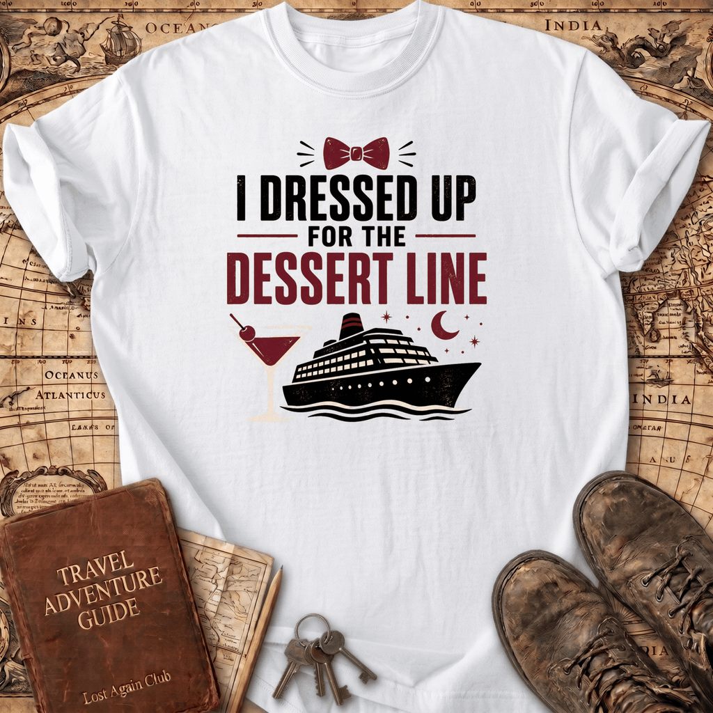 I Dressed Up For The Dessert Line - T-Shirt