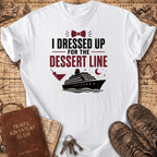 I Dressed Up For The Dessert Line - T-Shirt