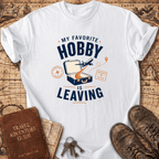 My Favorite Hobby Is Leaving - T-Shirt