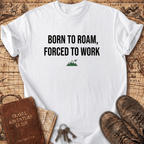 Born To Roam Forced To Work T-Shirt