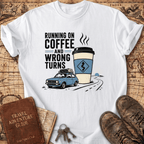 Running On Coffee And Wrong Turns - T-Shirt