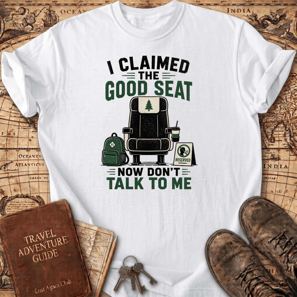 I Claimed The Good Seat - T-Shirt