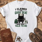 I Claimed The Good Seat - T-Shirt